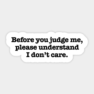 BEFORE YOU JUDGE ME . . . I DON'T CARE 2.0 Sticker